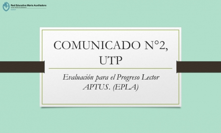 COMUNICADO N°2.-  UTP. Evaluación para el Progreso Lector APTUS. (EPLA)